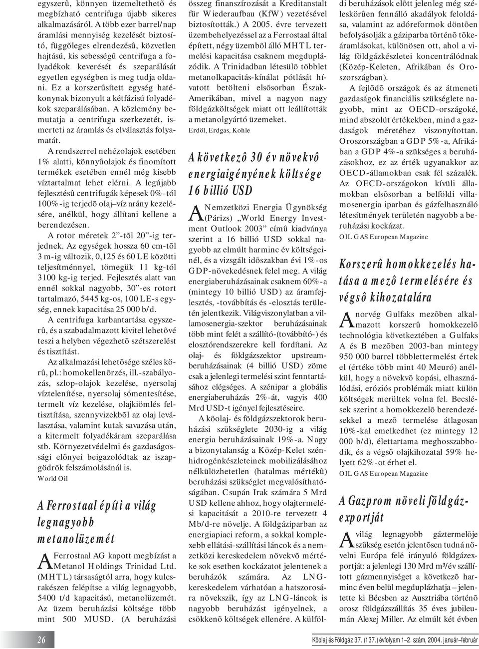 tudja oldani. Ez a korszerûsített egység hatékonynak bizonyult a kétfázisú folyadékok szeparálásában. A közlemény bemutatja a centrifuga szerkezetét, ismerteti az áramlás és elválasztás folyamatát.