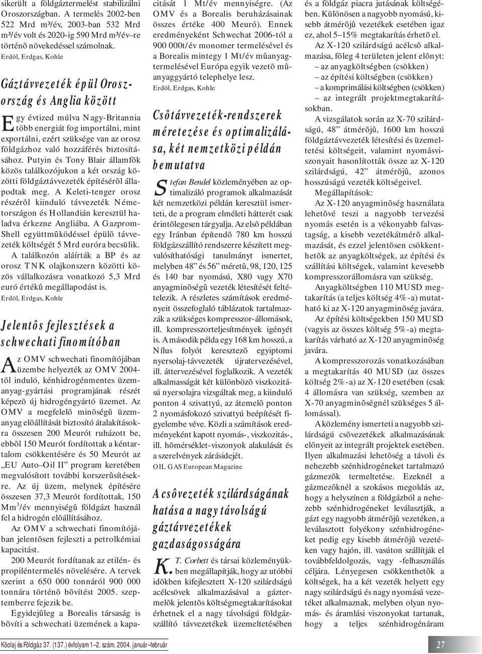 Putyin és Tony Blair államfõk közös találkozójukon a két ország közötti földgáztávvezeték építésérõl állapodtak meg.