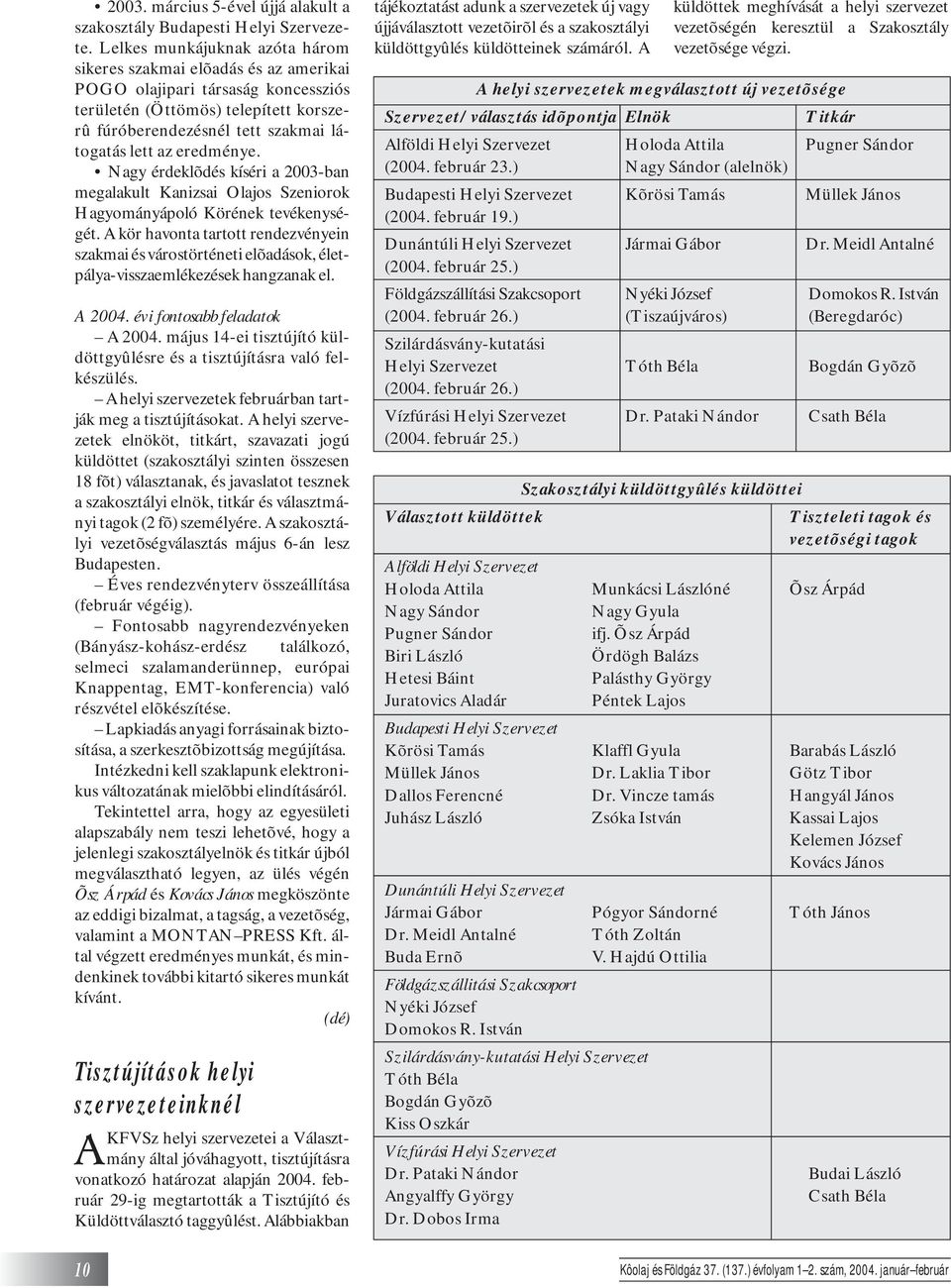 eredménye. Nagy érdeklõdés kíséri a 2003-ban megalakult Kanizsai Olajos Szeniorok Hagyományápoló Körének tevékenységét.