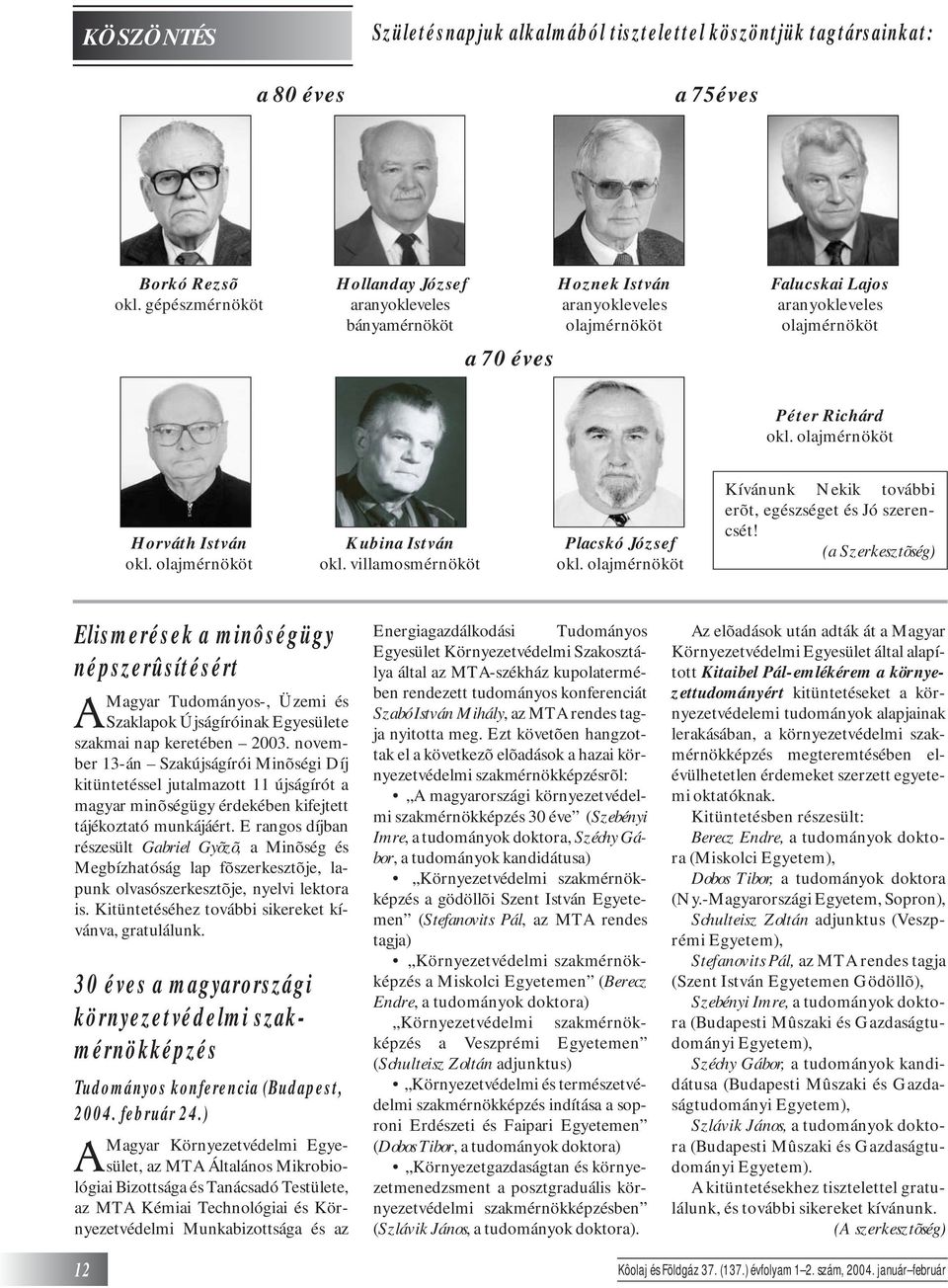 olajmérnököt Horváth István okl. olajmérnököt Kubina István okl. villamosmérnököt Placskó József okl. olajmérnököt Kívánunk Nekik további erõt, egészséget és Jó szerencsét!
