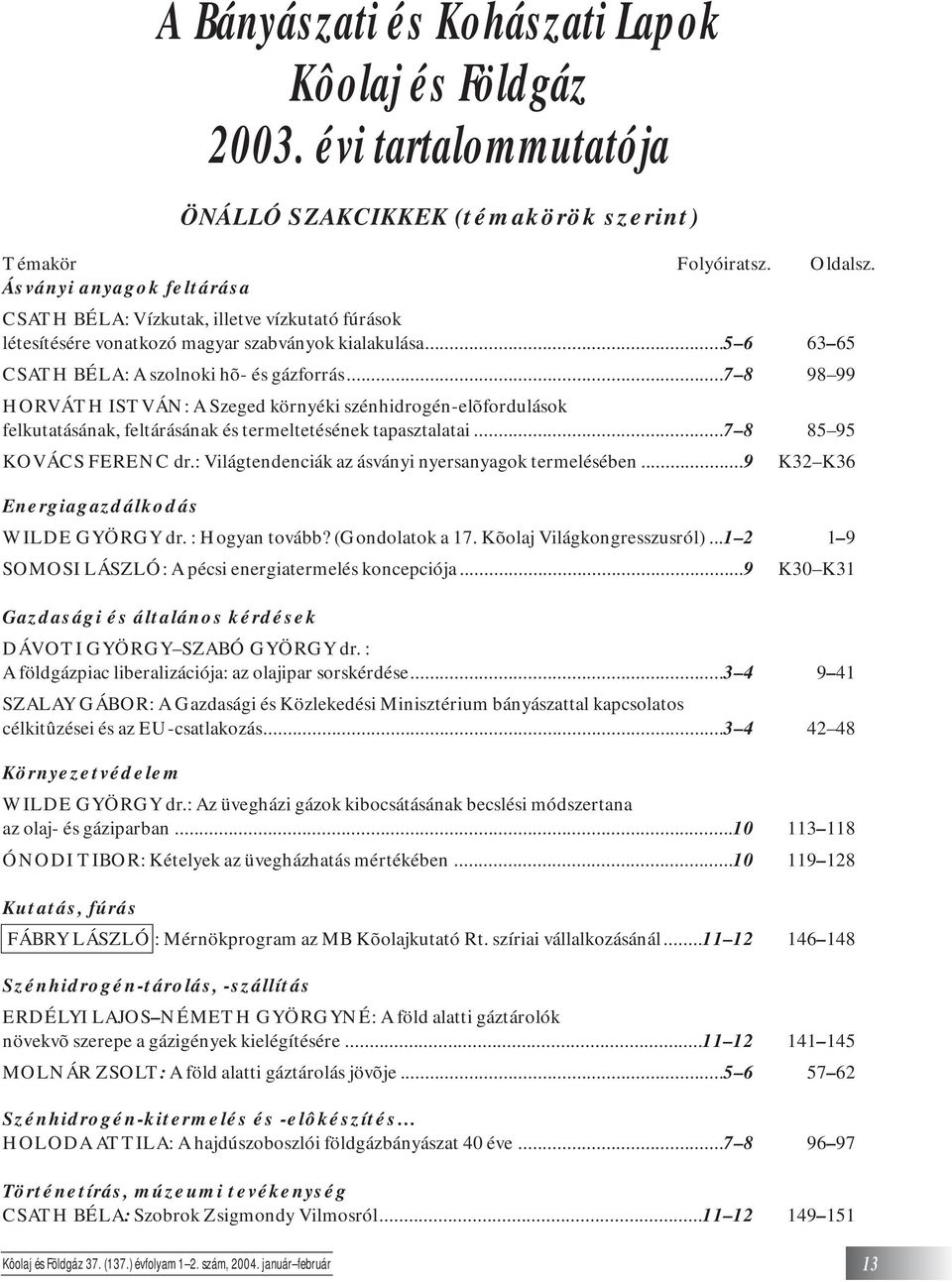 ..7 8 98 99 HORVÁTH ISTVÁN: A Szeged környéki szénhidrogén-elõfordulások felkutatásának, feltárásának és termeltetésének tapasztalatai...7 8 85 95 KOVÁCS FERENC dr.