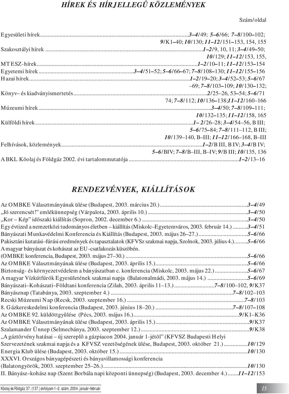 ..1 2/19 20; 3 4/52 53; 5 6/67 69; 7 8/103 109; 10/130 132; Könyv és kiadványismertetés...2/25 26, 53 54; 5 6/71 74; 7 8/112; 10/136 138;11 12/160 166 Múzeumi hírek.