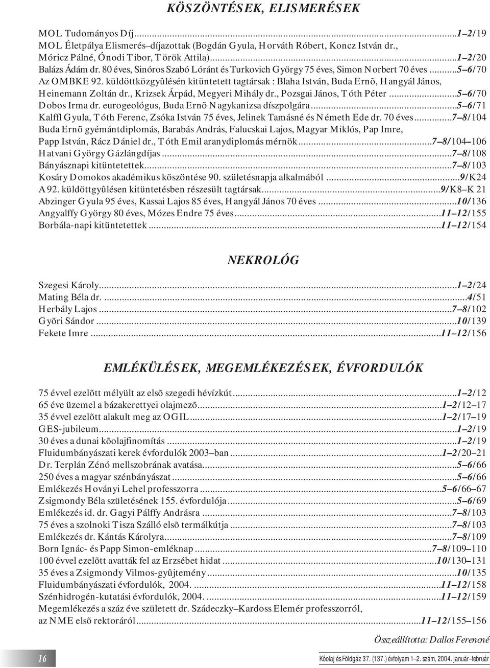 küldöttközgyûlésén kitüntetett tagtársak : Blaha István, Buda Ernõ, Hangyál János, Heinemann Zoltán dr., Krizsek Árpád, Megyeri Mihály dr., Pozsgai János, Tóth Péter...5 6/70 Dobos Irma dr.