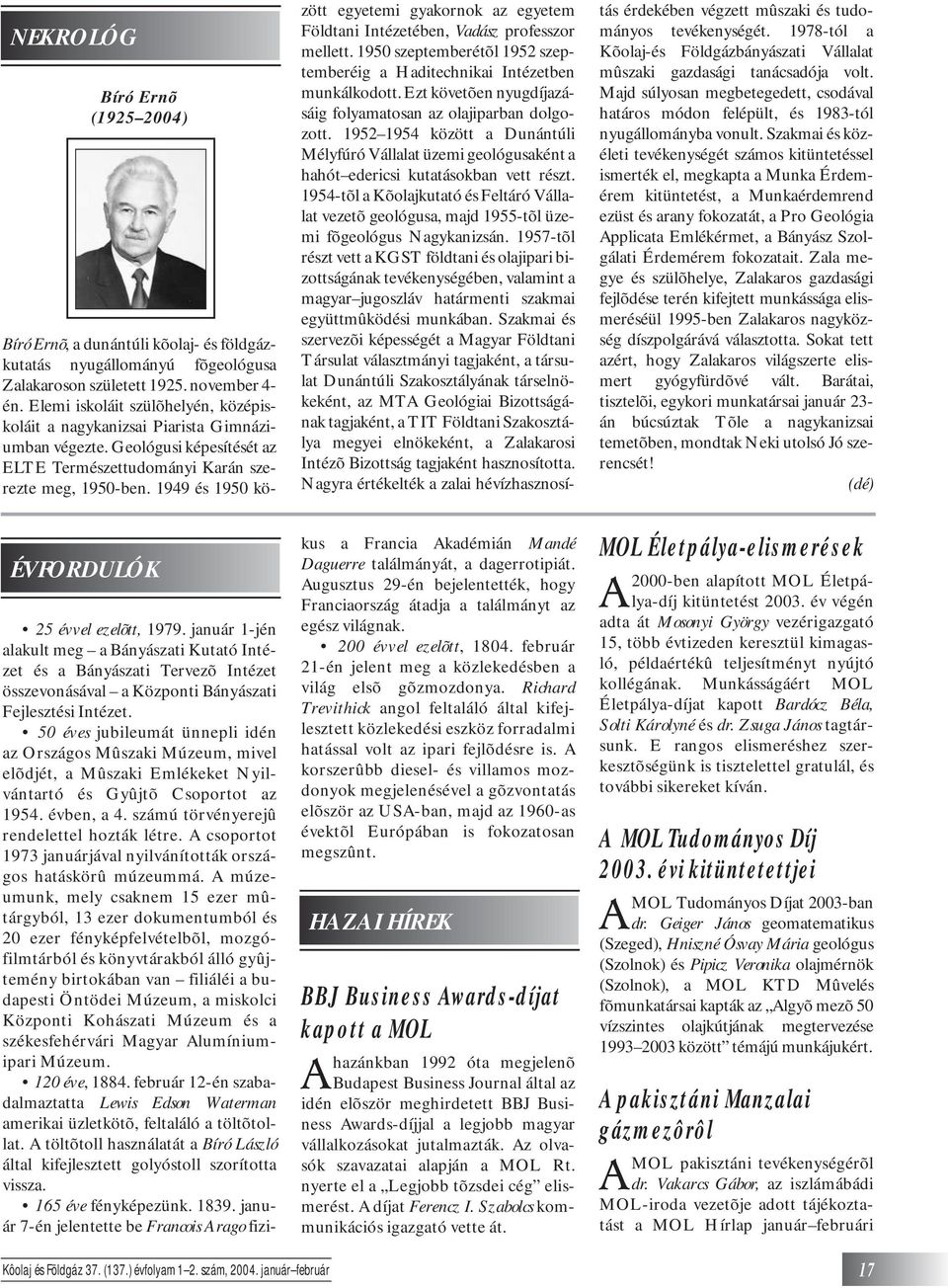 1949 és 1950 között egyetemi gyakornok az egyetem Földtani Intézetében, Vadász professzor mellett. 1950 szeptemberétõl 1952 szeptemberéig a Haditechnikai Intézetben munkálkodott.
