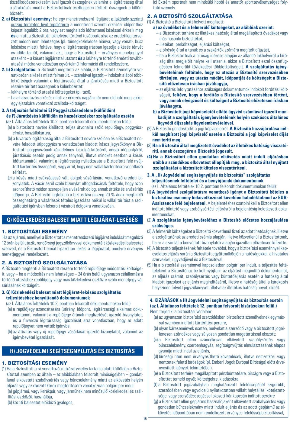 idôtartamú késéssel érkezik meg és emiatt a Biztosított lakhelyére történô továbbutazása az eredetileg tervezett módon nem lehetséges (pl.