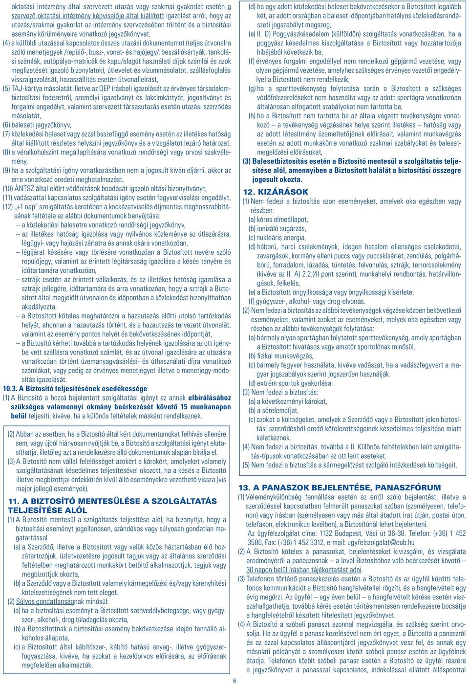 busz-, vonat- és hajójegy/, beszállókártyák, tankolási számlák, autópálya-matricák és kapu/alagút használati díjak számlái és azok megfizetését igazoló bizonylatok), útlevelet és vízummásolatot,