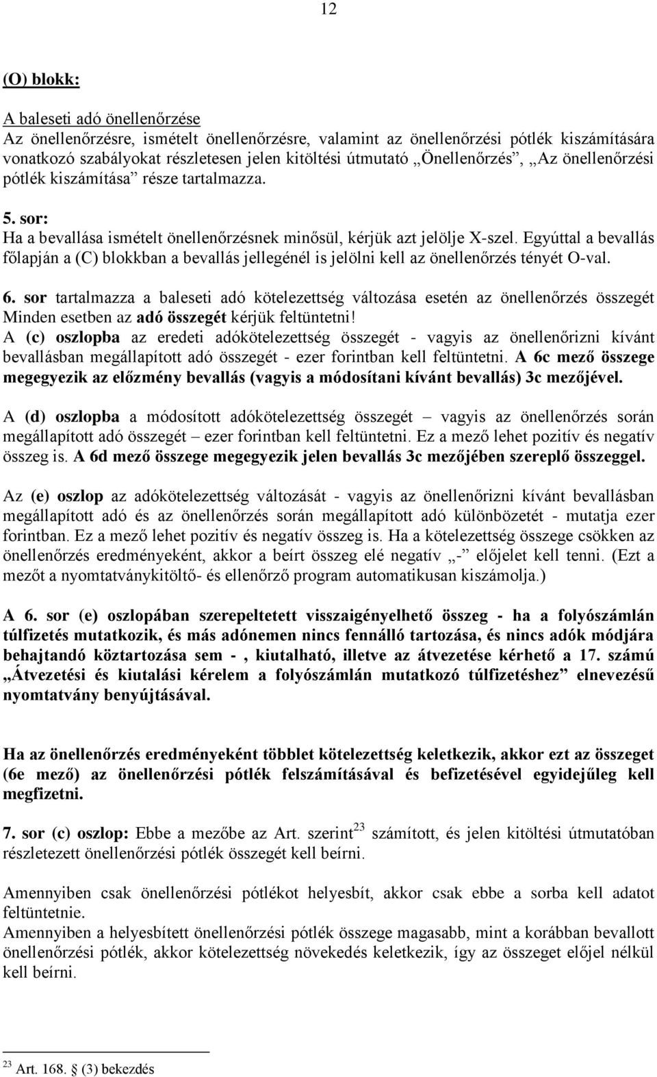 Egyúttal a bevallás főlapján a (C) blokkban a bevallás jellegénél is jelölni kell az önellenőrzés tényét O-val. 6.