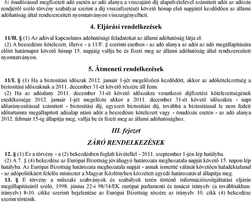 (1) Az adóval kapcsolatos adóhatósági feladatokat az állami adóhatóság látja el. (2) A beszedésre kötelezett, illetve - a 11/F.