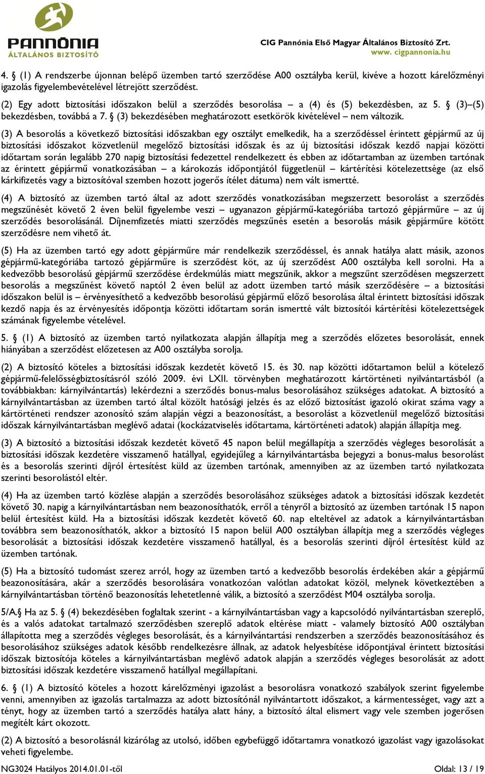 (3) A besorolás a következő biztosítási időszakban egy osztályt emelkedik, ha a szerződéssel érintett gépjármű az új biztosítási időszakot közvetlenül megelőző biztosítási időszak és az új