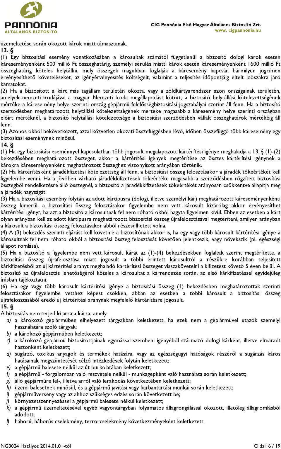 káreseményenként 1600 millió Ft összeghatárig köteles helytállni, mely összegek magukban foglalják a káresemény kapcsán bármilyen jogcímen érvényesíthető követeléseket, az igényérvényesítés