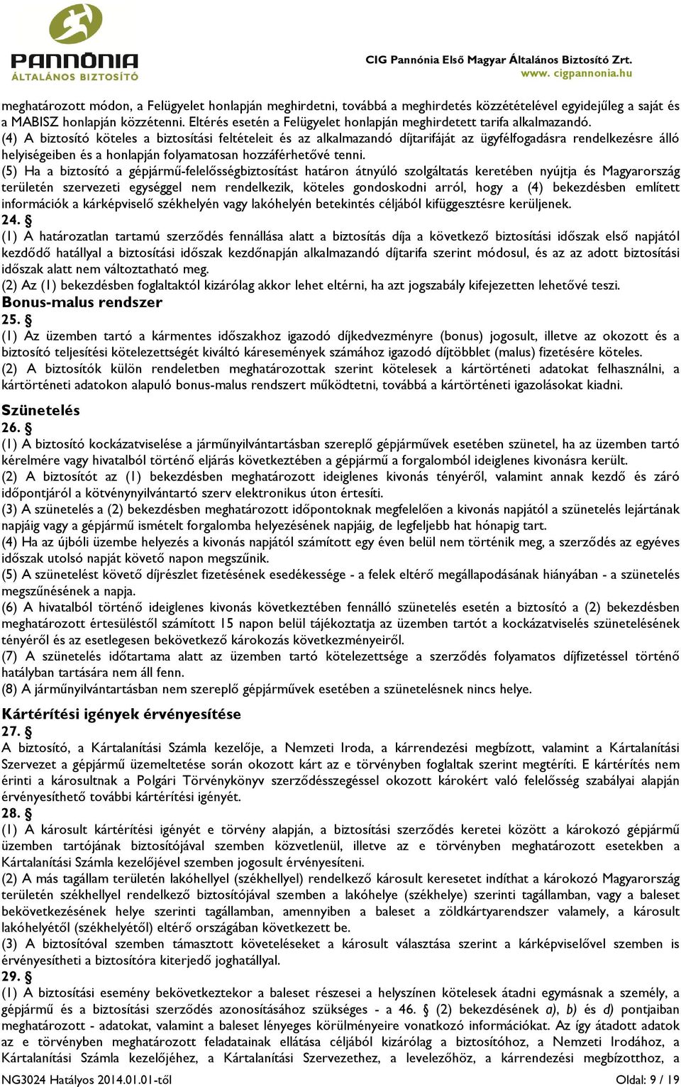 (4) A biztosító köteles a biztosítási feltételeit és az alkalmazandó díjtarifáját az ügyfélfogadásra rendelkezésre álló helyiségeiben és a honlapján folyamatosan hozzáférhetővé tenni.