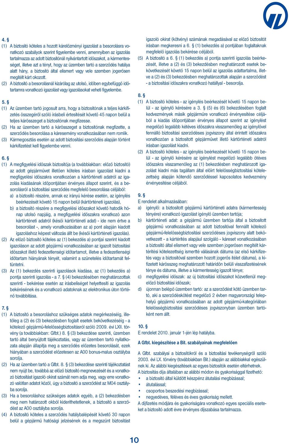 (2) A biztosító a besorolásnál kizárólag az utolsó, időben egybefüggő időtartamra vonatkozó igazolást vagy igazolásokat veheti figyelembe. 5.