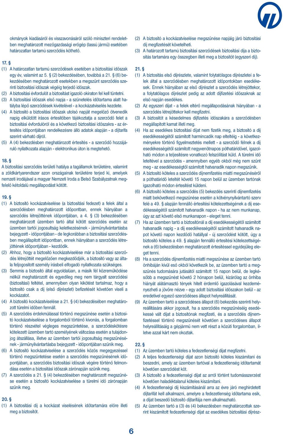 (6) bekezdésében meghatározott esetekben a megszűnt szerződés szerinti biztosítási időszak végéig terjedő időszak. (2) A biztosítási évfordulót a biztosítást igazoló okiraton fel kell tüntetni.