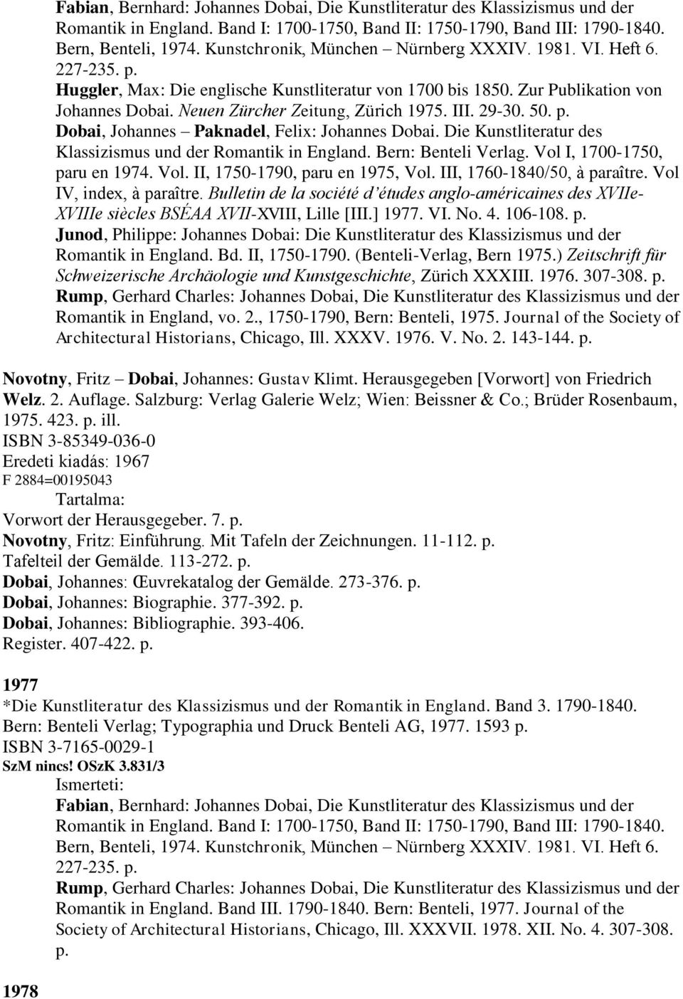 Neuen Zürcher Zeitung, Zürich 1975. III. 29-30. 50. p. Dobai, Johannes Paknadel, Felix: Johannes Dobai. Die Kunstliteratur des Klassizismus und der Romantik in England. Bern: Benteli Verlag.
