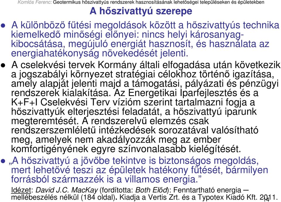 A cselekvési tervek Kormány általi elfogadása után következik a jogszabályi környezet stratégiai célokhoz történı igazítása, amely alapját jelenti majd a támogatási, pályázati és pénzügyi rendszerek