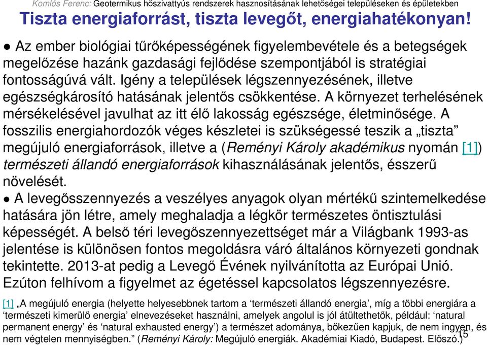 Igény a települések légszennyezésének, illetve egészségkárosító hatásának jelentıs csökkentése. A környezet terhelésének mérsékelésével javulhat az itt élı lakosság egészsége, életminısége.