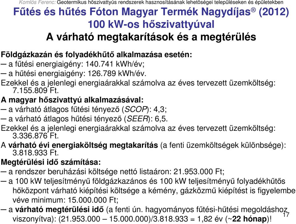 A magyar hıszivattyú alkalmazásával: a várható átlagos főtési tényezı (SCOP): 4,3; a várható átlagos hőtési tényezı (SEER): 6,5.
