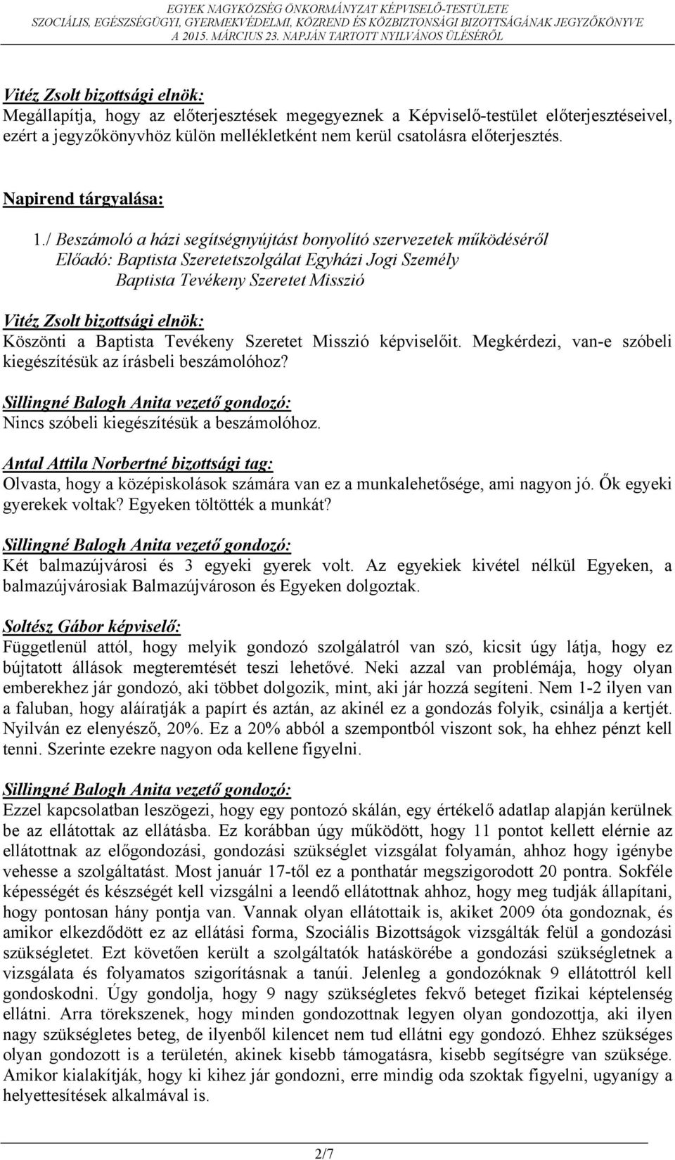 Misszió képviselőit. Megkérdezi, van-e szóbeli kiegészítésük az írásbeli beszámolóhoz? Nincs szóbeli kiegészítésük a beszámolóhoz.