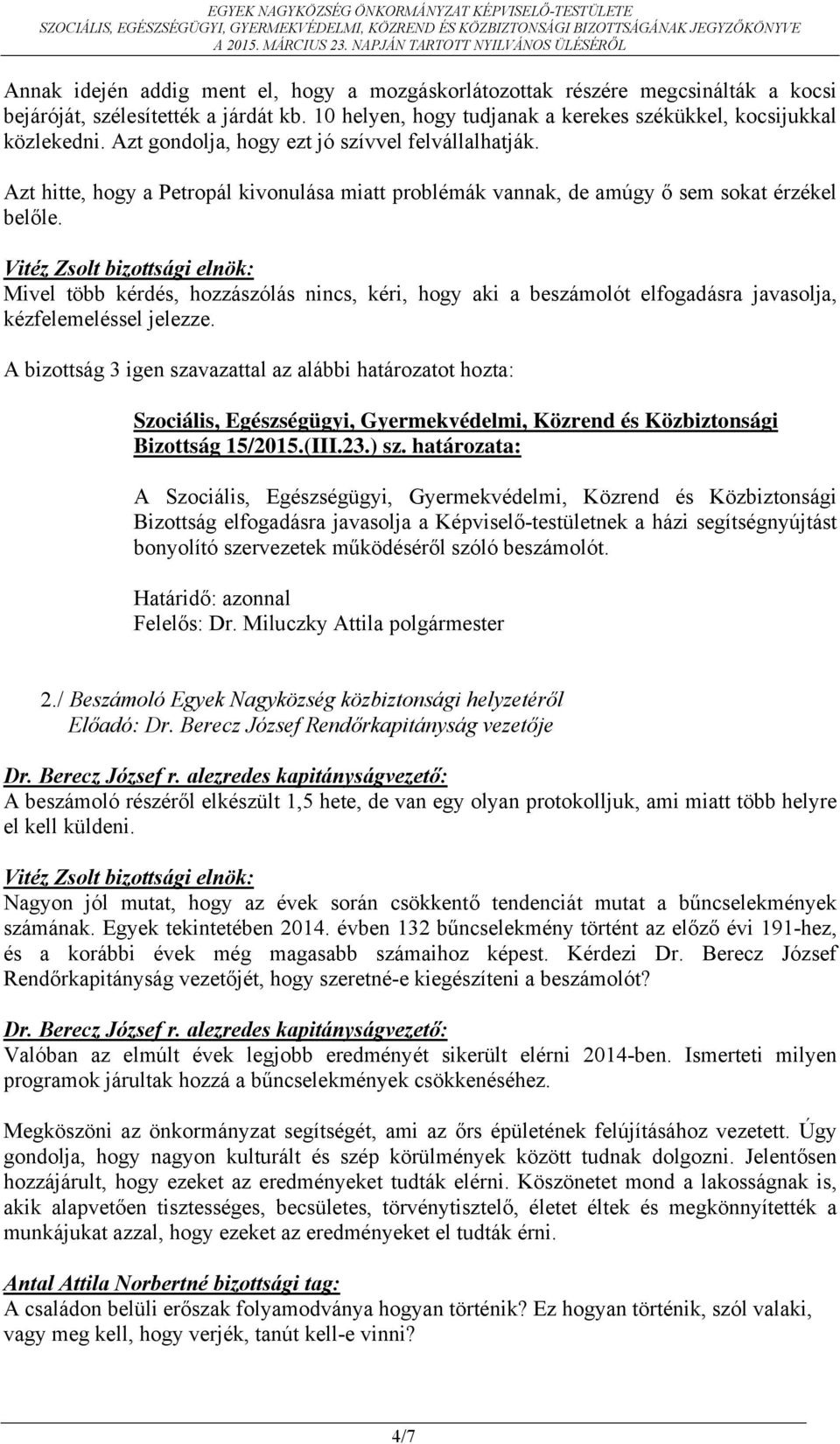 Mivel több kérdés, hozzászólás nincs, kéri, hogy aki a beszámolót elfogadásra javasolja, kézfelemeléssel jelezze.