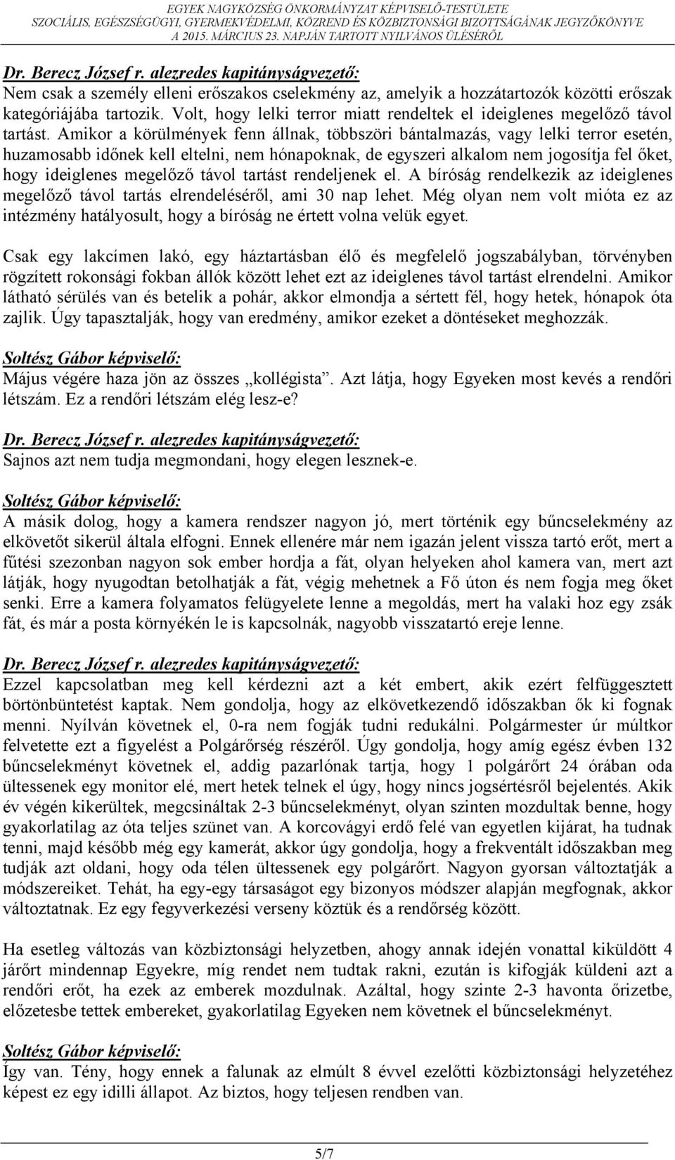távol tartást rendeljenek el. A bíróság rendelkezik az ideiglenes megelőző távol tartás elrendeléséről, ami 30 nap lehet.