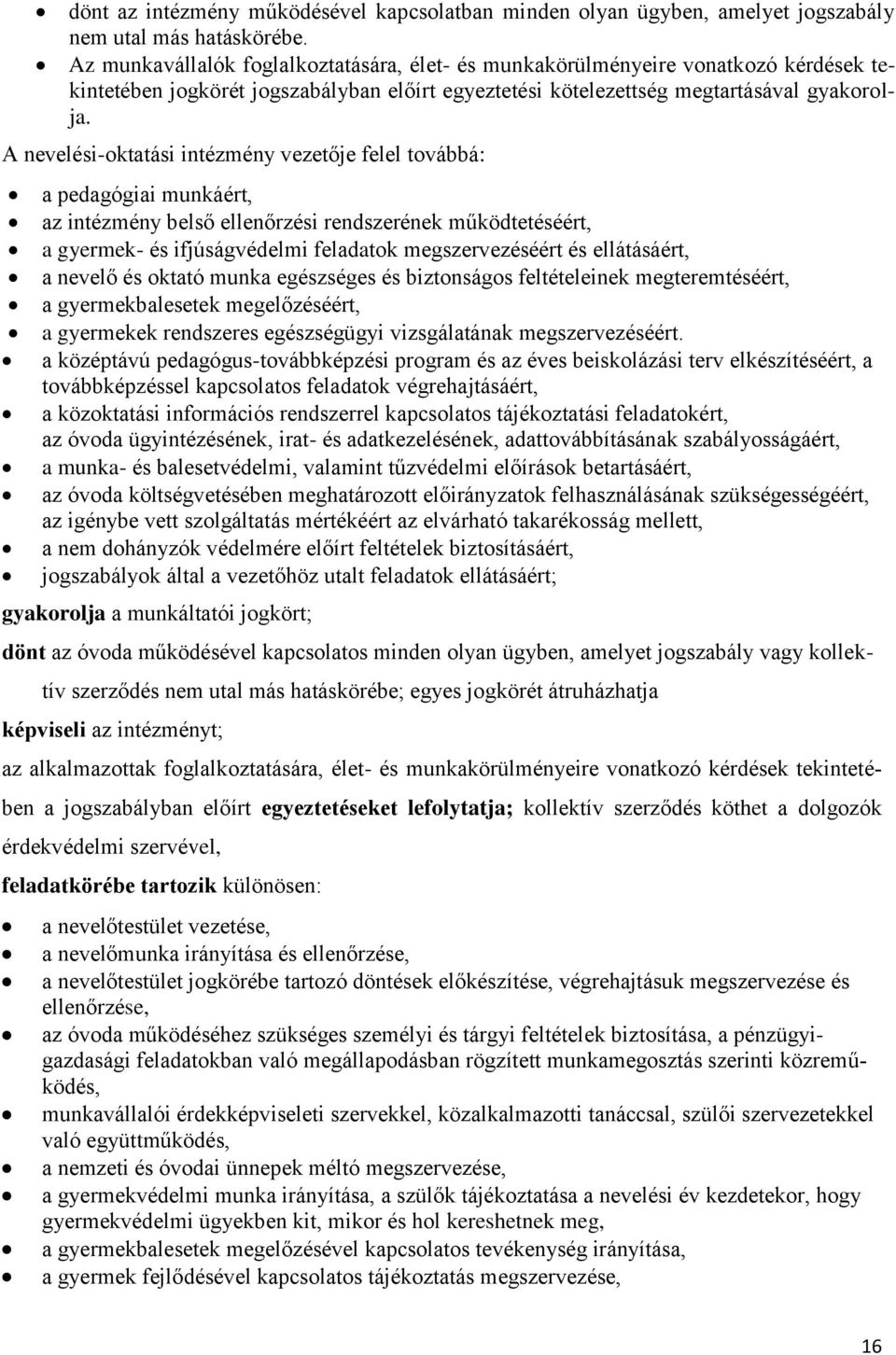 A nevelési-oktatási intézmény vezetője felel továbbá: a pedagógiai munkáért, az intézmény belső ellenőrzési rendszerének működtetéséért, a gyermek- és ifjúságvédelmi feladatok megszervezéséért és