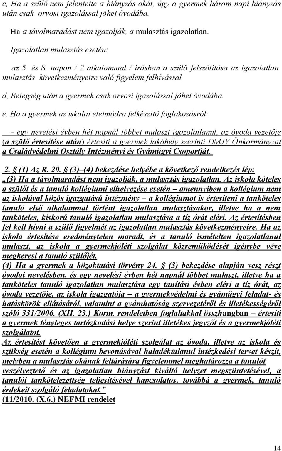 napn / 2 alkalmmal / írásban a szülő felszólítása az igazlatlan mulasztás következményeire való figyelem felhívással d, Betegség után a gyermek csak rvsi igazlással jöhet óvdába. e.