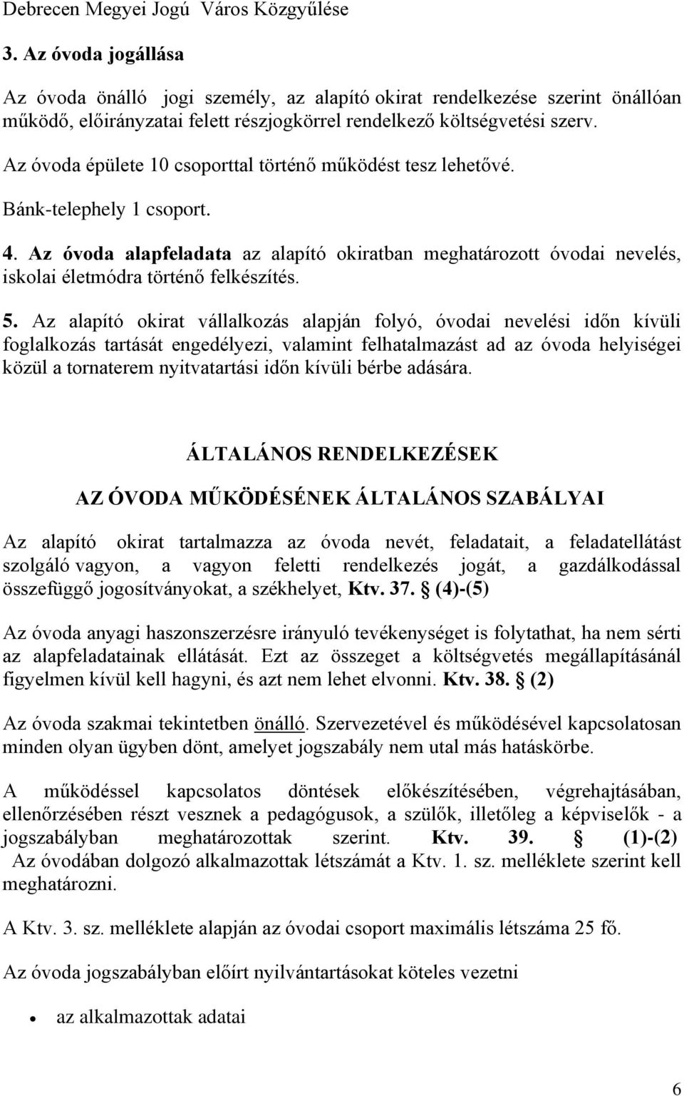 Az óvda épülete 10 csprttal történő működést tesz lehetővé. Bánk-telephely 1 csprt. 4. Az óvda alapfeladata az alapító kiratban meghatárztt óvdai nevelés, isklai életmódra történő felkészítés. 5.