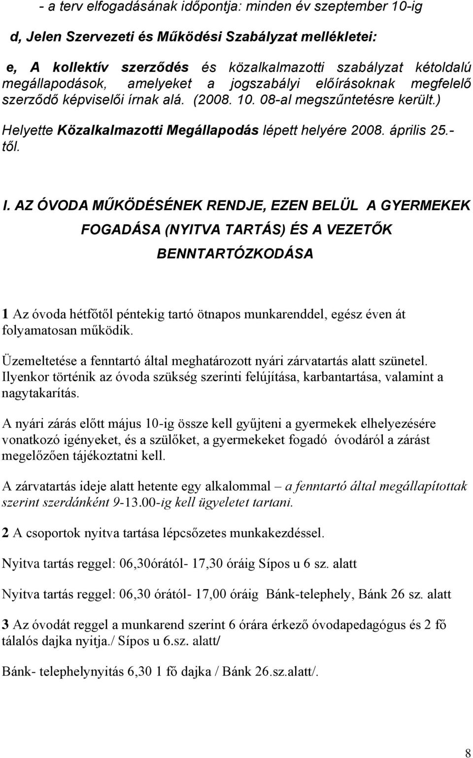 AZ ÓVODA MŰKÖDÉSÉNEK RENDJE, EZEN BELÜL A GYERMEKEK FOGADÁSA (NYITVA TARTÁS) ÉS A VEZETŐK BENNTARTÓZKODÁSA 1 Az óvda hétfőtől péntekig tartó ötnaps munkarenddel, egész éven át flyamatsan működik.