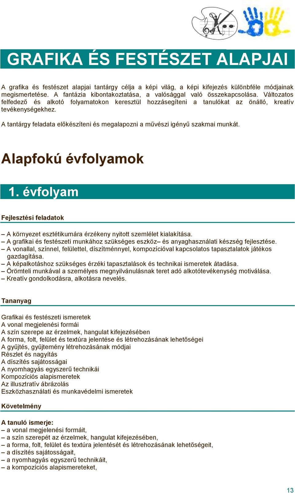 A tantárgy feladata előkészíteni és megalapozni a művészi igényű szakmai munkát. Alapfokú évfolyamok 1. évfolyam A környezet esztétikumára érzékeny nyitott szemlélet kialakítása.