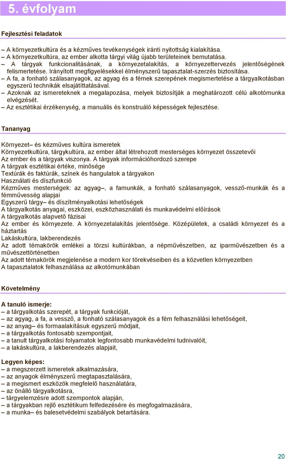 A fa, a fonható szálasanyagok, az agyag és a fémek szerepének megismertetése a tárgyalkotásban egyszerű technikák elsajátíttatásával.