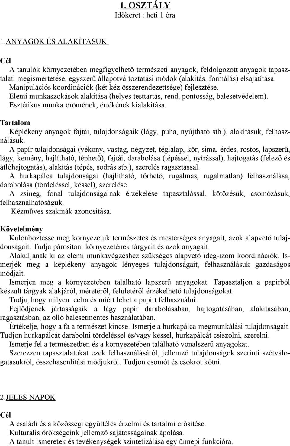 Manipulációs koordinációk (két kéz összerendezettsége) fejlesztése. Elemi munkaszokások alakítása (helyes testtartás, rend, pontosság, balesetvédelem).