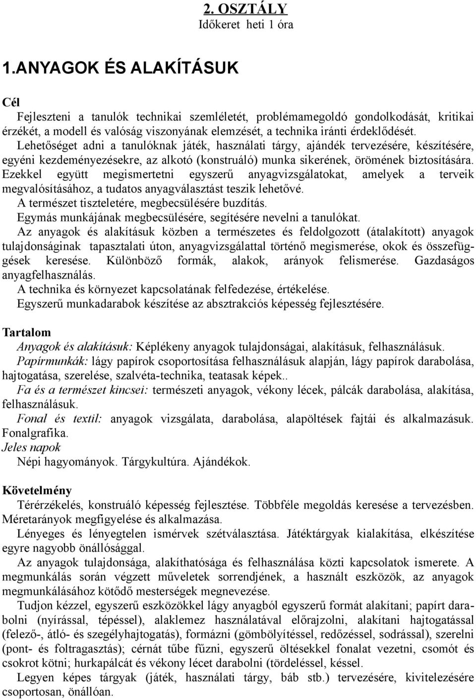 Lehetőséget adni a tanulóknak játék, használati tárgy, ajándék tervezésére, készítésére, egyéni kezdeményezésekre, az alkotó (konstruáló) munka sikerének, örömének biztosítására.