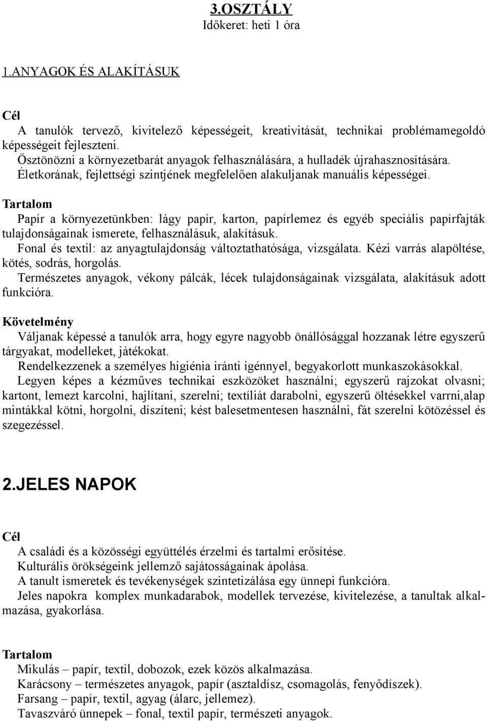 Papír a környezetünkben: lágy papír, karton, papírlemez és egyéb speciális papírfajták tulajdonságainak ismerete, felhasználásuk, alakításuk.