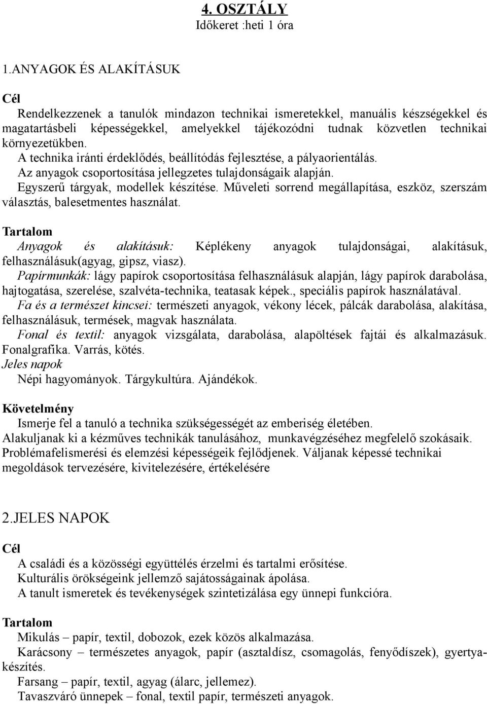 A technika iránti érdeklődés, beállítódás fejlesztése, a pályaorientálás. Az anyagok csoportosítása jellegzetes tulajdonságaik alapján. Egyszerű tárgyak, modellek készítése.