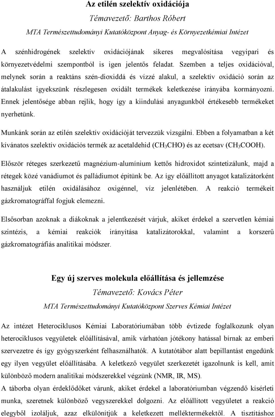 kormányozni. Ennek jelentősége abban rejlik, hogy így a kiindulási anyagunkból értékesebb termékeket nyerhetünk. Munkánk során az etilén szelektív oxidációját tervezzük vizsgálni.