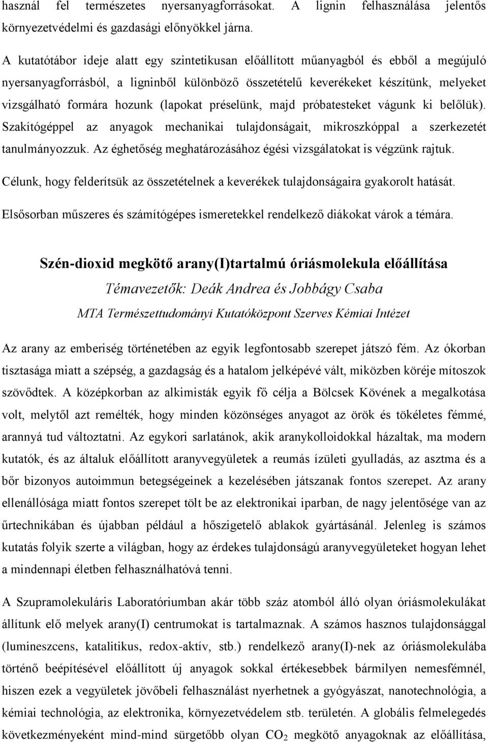 hozunk (lapokat préselünk, majd próbatesteket vágunk ki belőlük). Szakítógéppel az anyagok mechanikai tulajdonságait, mikroszkóppal a szerkezetét tanulmányozzuk.