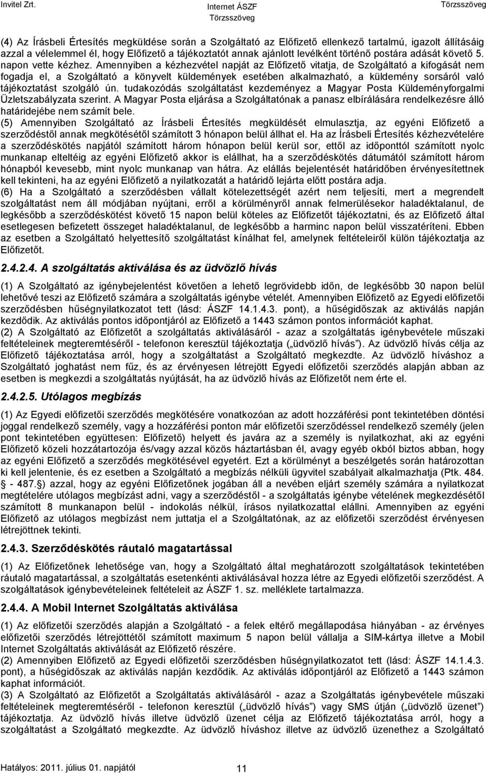 Amennyiben a kézhezvétel napját az Előfizető vitatja, de Szolgáltató a kifogását nem fogadja el, a Szolgáltató a könyvelt küldemények esetében alkalmazható, a küldemény sorsáról való tájékoztatást