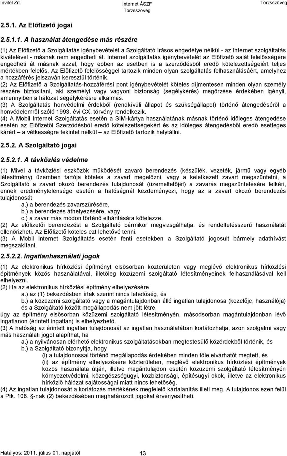Az Előfizető felelősséggel tartozik minden olyan szolgáltatás felhasználásáért, amelyhez a hozzáférés jelszaván keresztül történik.