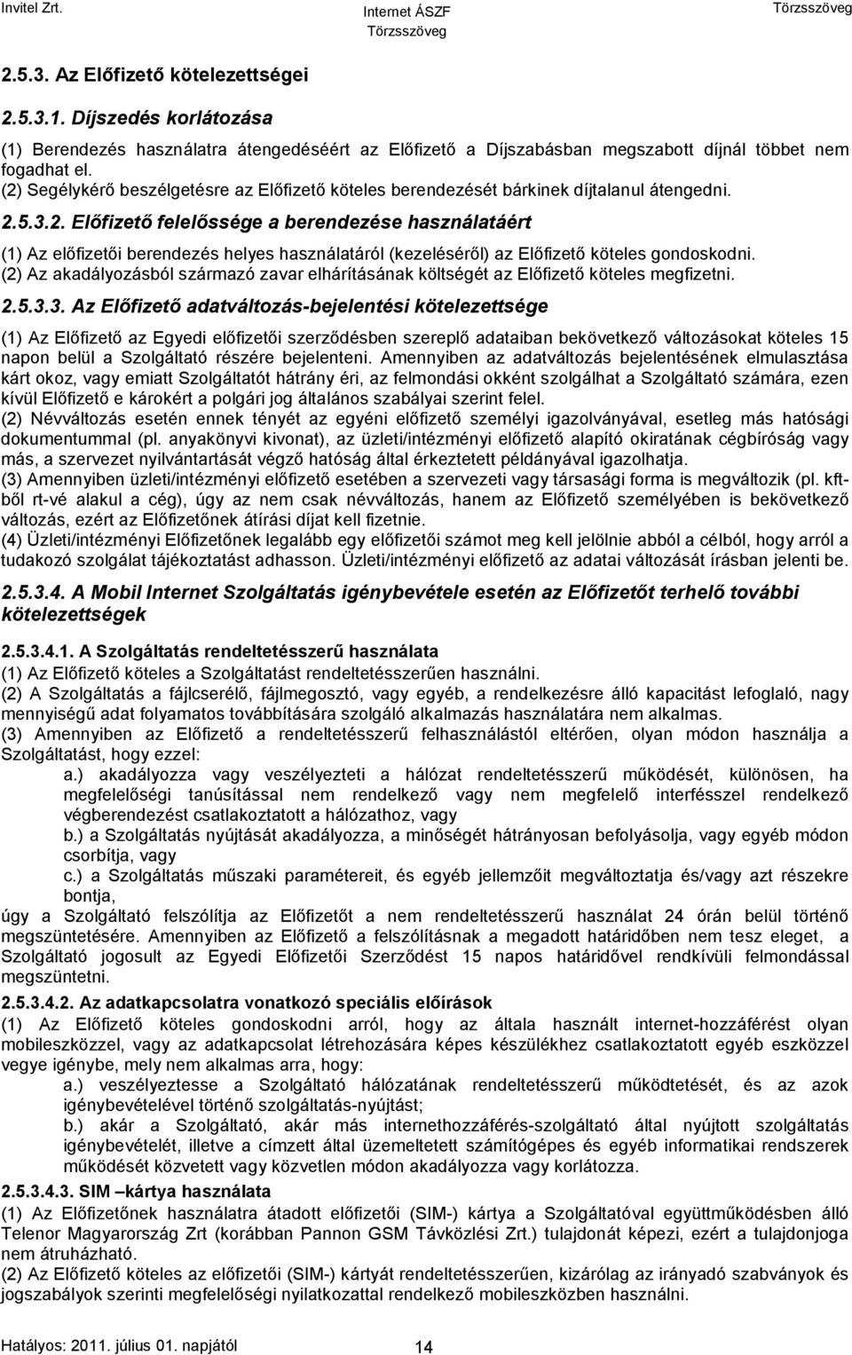 (2) Az akadályozásból származó zavar elhárításának költségét az Előfizető köteles megfizetni. 2.5.3.