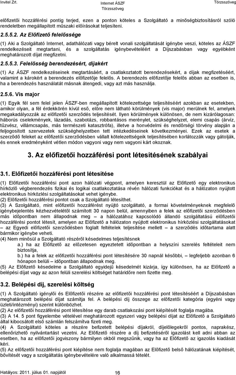 Az Előfizető felelőssége (1) Aki a Szolgáltató Internet, adathálózati vagy bérelt vonali szolgáltatását igénybe veszi, köteles az ÁSZF rendelkezéseit megtartani, és a szolgáltatás igénybevételéért a