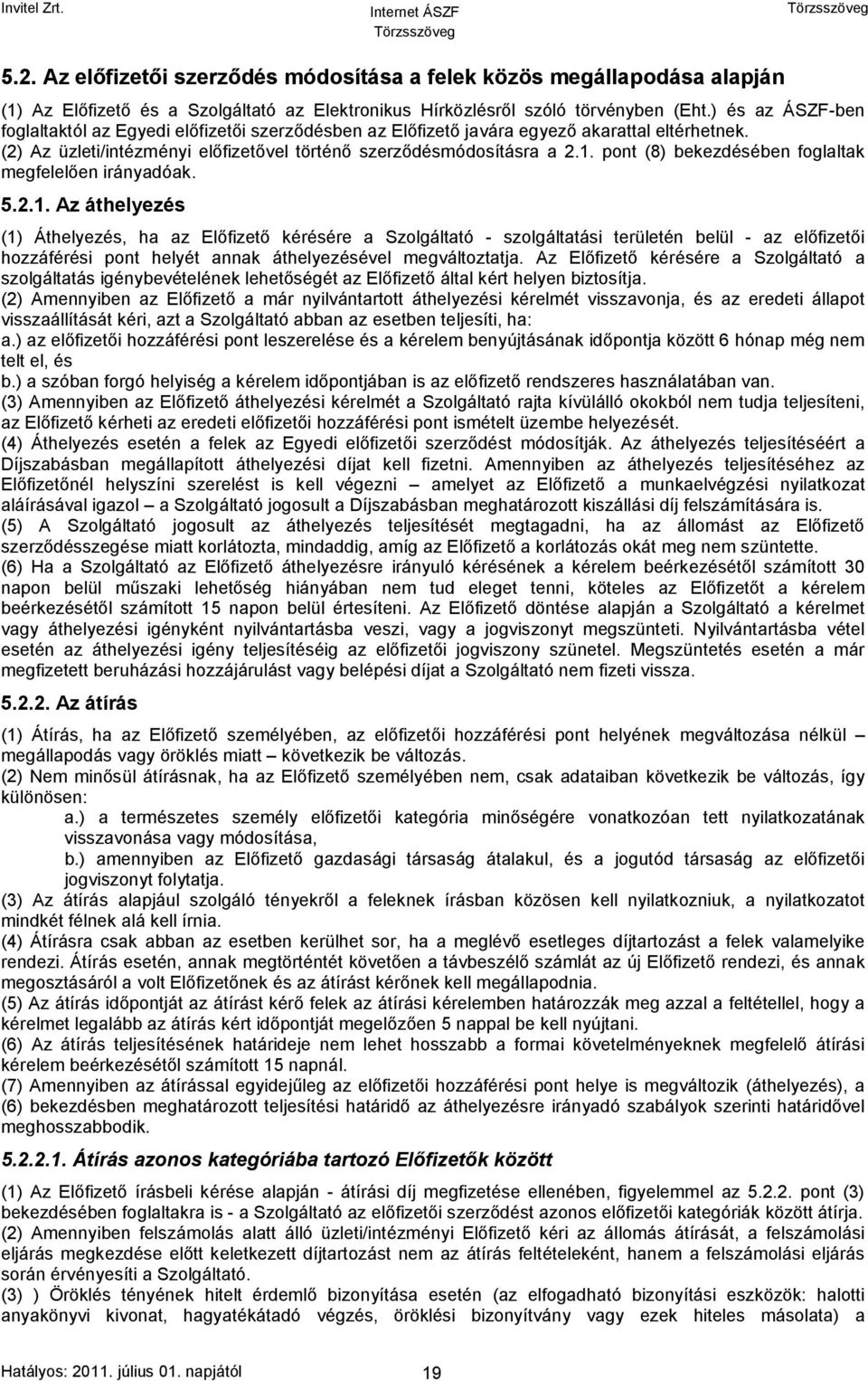 pont (8) bekezdésében foglaltak megfelelően irányadóak. 5.2.1.