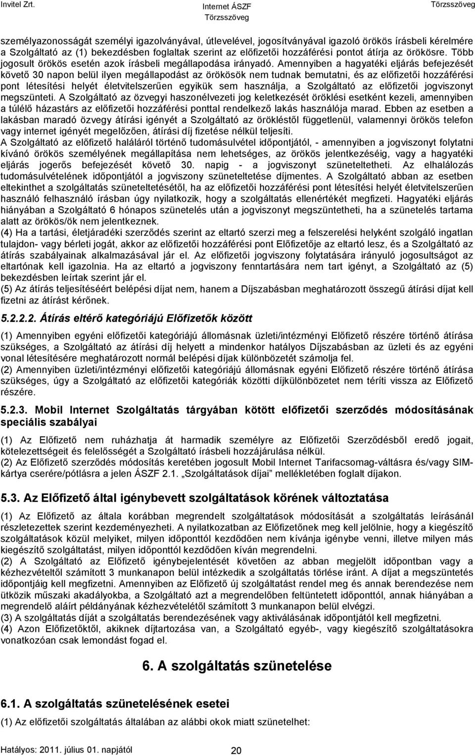 Amennyiben a hagyatéki eljárás befejezését követő 30 napon belül ilyen megállapodást az örökösök nem tudnak bemutatni, és az előfizetői hozzáférési pont létesítési helyét életvitelszerűen egyikük sem