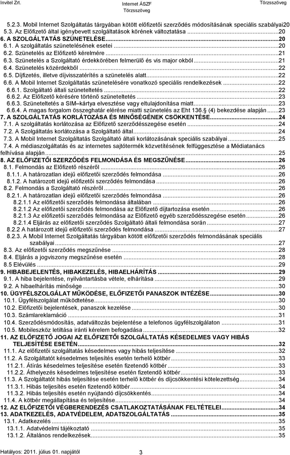 Szünetelés közérdekből...22 6.5. Díjfizetés, illetve díjvisszatérítés a szünetelés alatt...22 6.6. A Mobil Internet Szolgáltatás szünetelésére vonatkozó speciális rendelkezések...22 6.6.1.