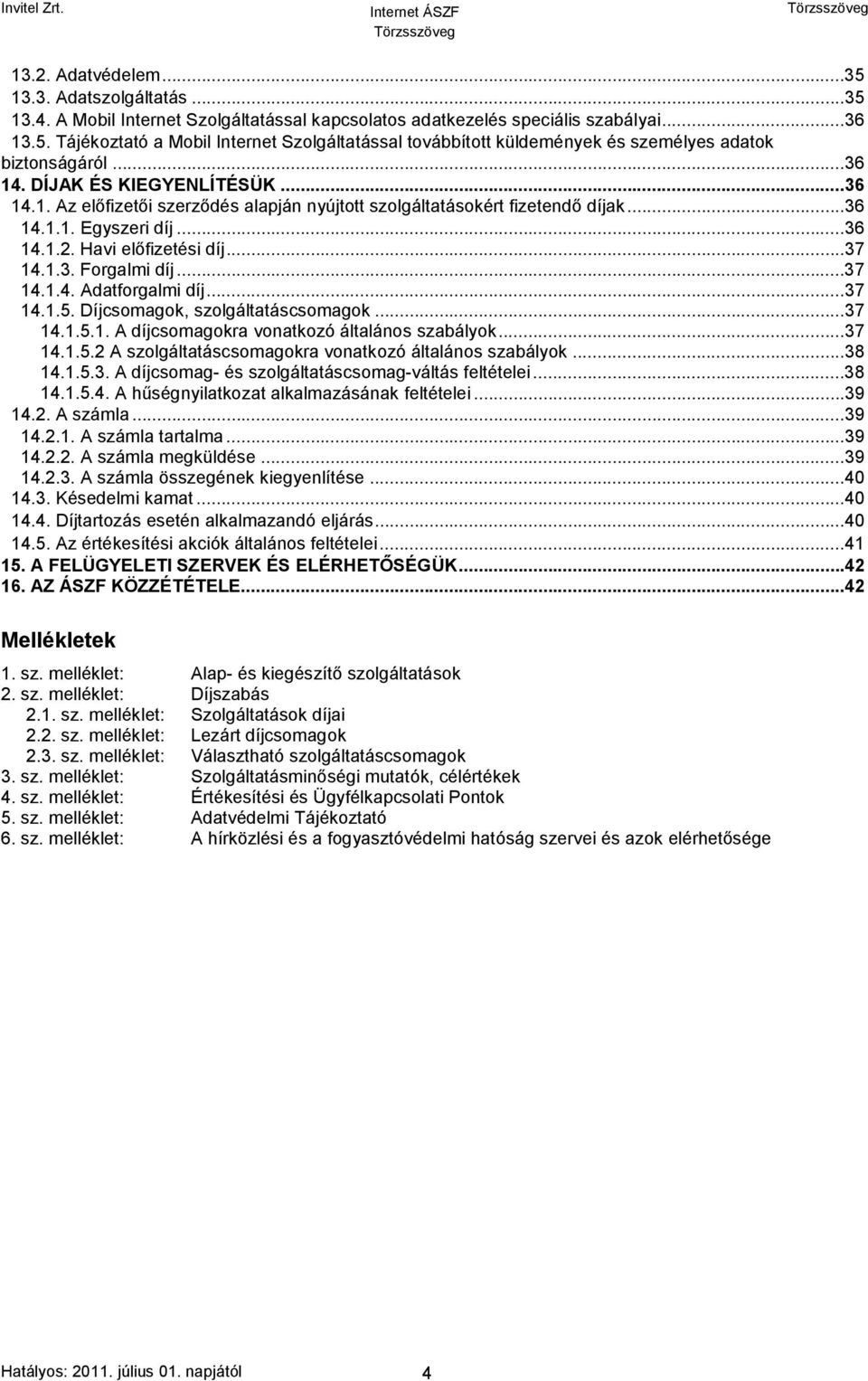 ..37 14.1.4. Adatforgalmi díj...37 14.1.5. Díjcsomagok, szolgáltatáscsomagok...37 14.1.5.1. A díjcsomagokra vonatkozó általános szabályok...37 14.1.5.2 A szolgáltatáscsomagokra vonatkozó általános szabályok.