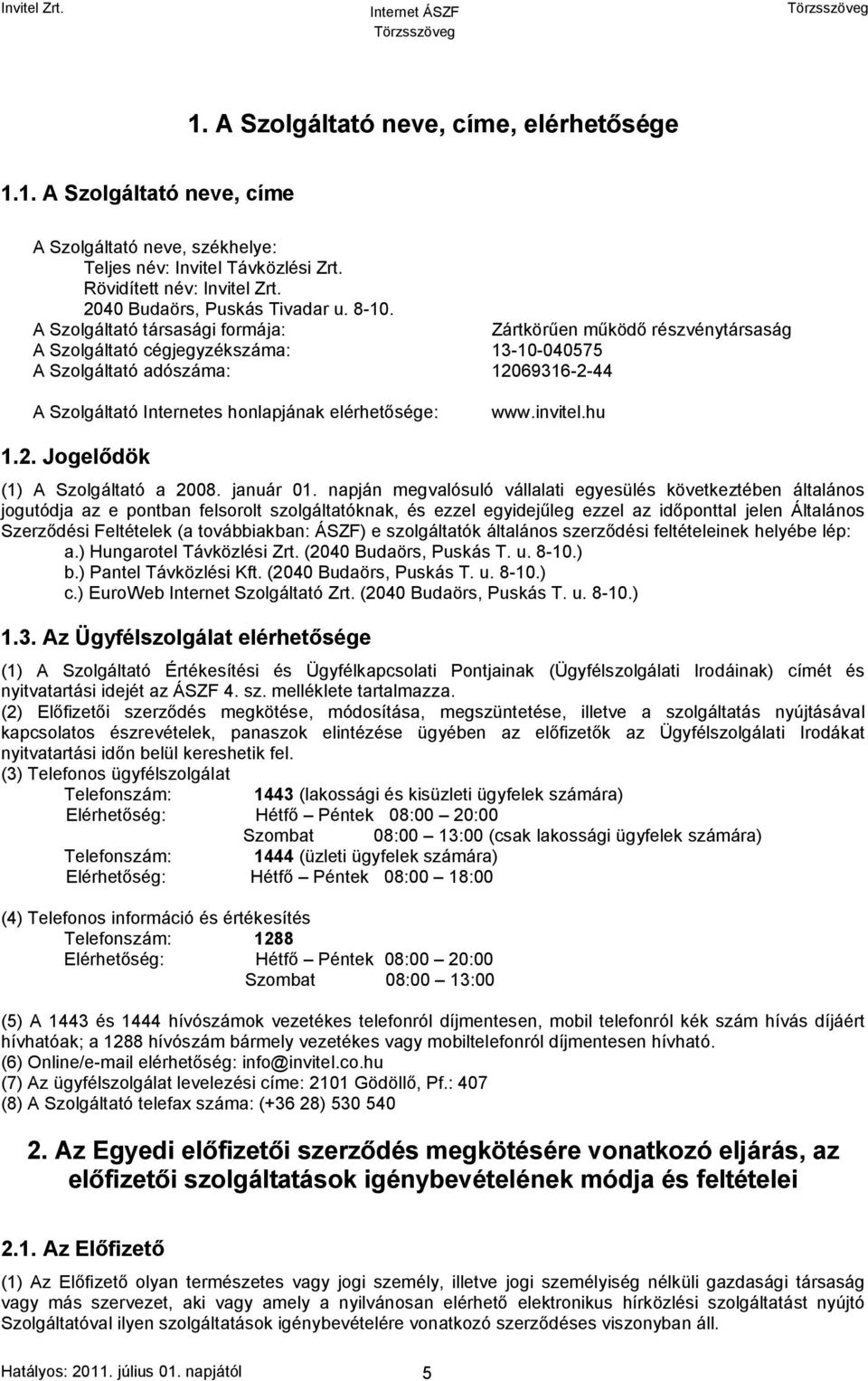 elérhetősége: www.invitel.hu 1.2. Jogelődök (1) A Szolgáltató a 2008. január 01.