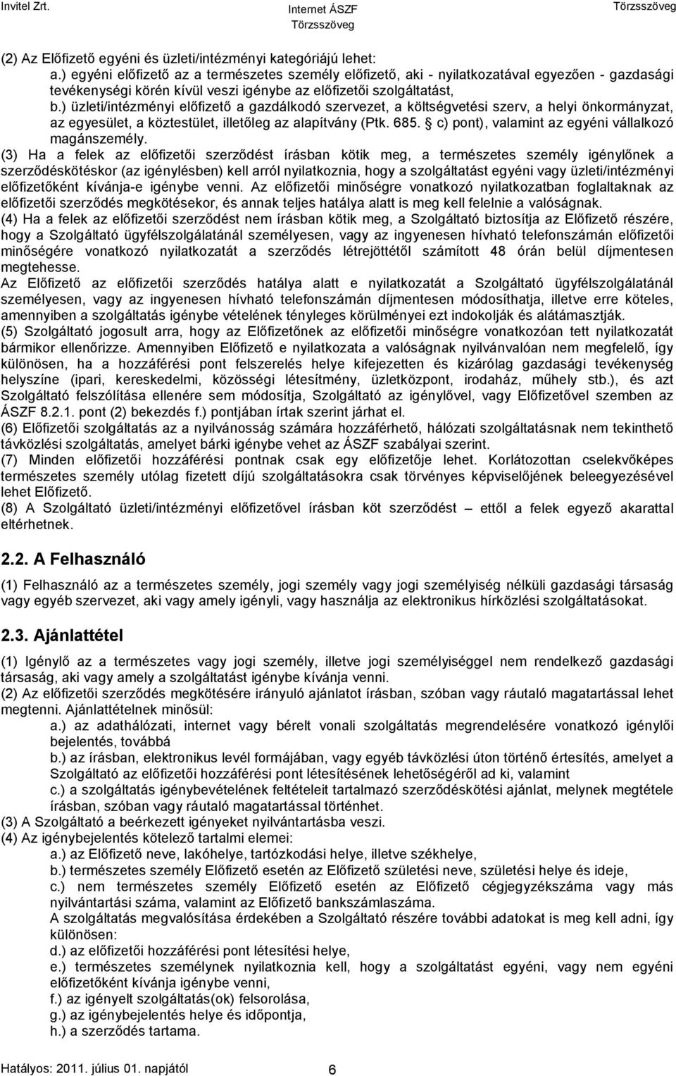 ) üzleti/intézményi előfizető a gazdálkodó szervezet, a költségvetési szerv, a helyi önkormányzat, az egyesület, a köztestület, illetőleg az alapítvány (Ptk. 685.