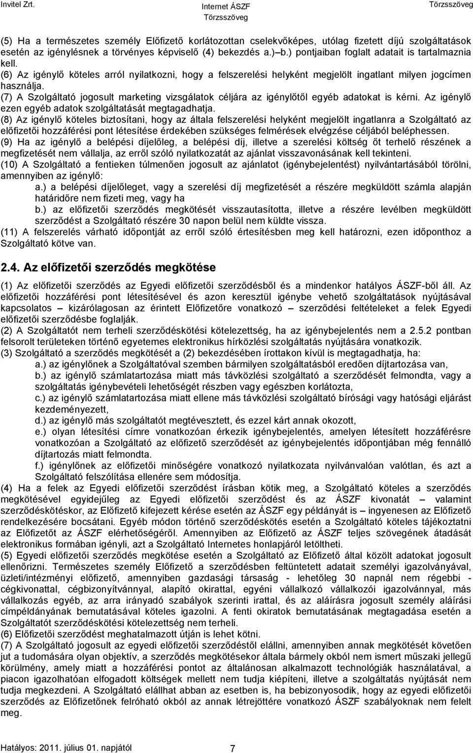 (7) A Szolgáltató jogosult marketing vizsgálatok céljára az igénylőtől egyéb adatokat is kérni. Az igénylő ezen egyéb adatok szolgáltatását megtagadhatja.
