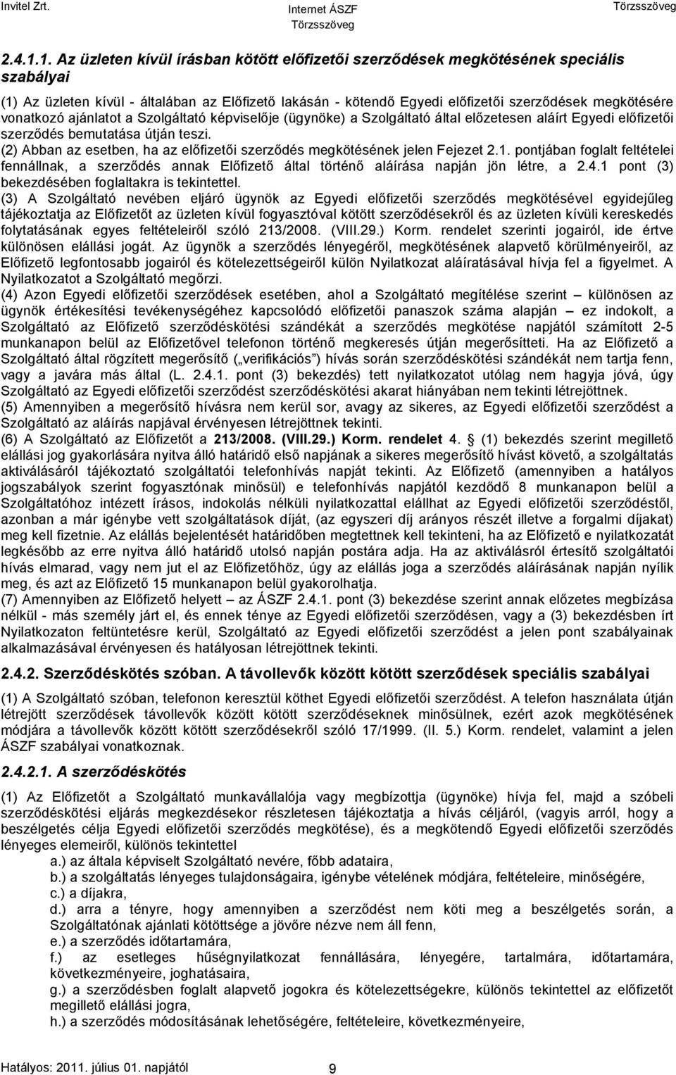 vonatkozó ajánlatot a Szolgáltató képviselője (ügynöke) a Szolgáltató által előzetesen aláírt Egyedi előfizetői szerződés bemutatása útján teszi.