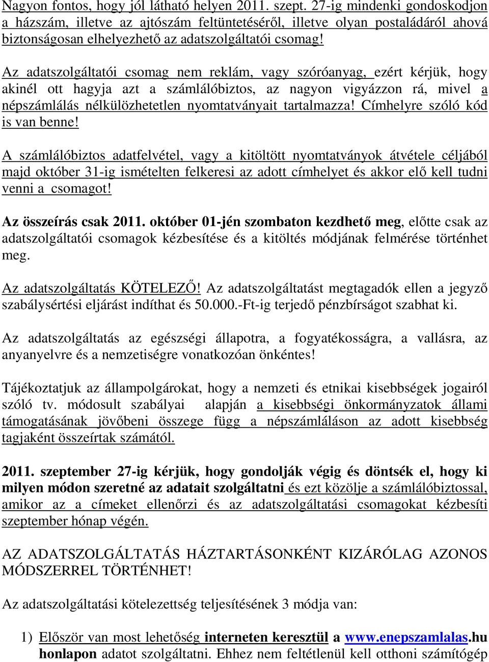 Az adatszolgáltatói csomag nem reklám, vagy szóróanyag, ezért kérjük, hogy akinél ott hagyja azt a számlálóbiztos, az nagyon vigyázzon rá, mivel a népszámlálás nélkülözhetetlen nyomtatványait