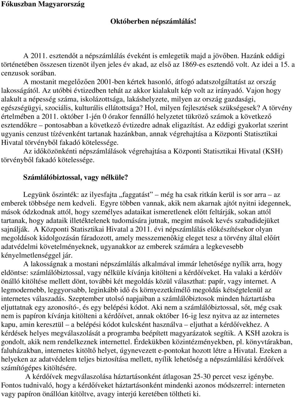 A mostanit megelőzően 2001-ben kértek hasonló, átfogó adatszolgáltatást az ország lakosságától. Az utóbbi évtizedben tehát az akkor kialakult kép volt az irányadó.